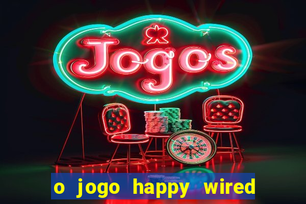 o jogo happy wired paga mesmo